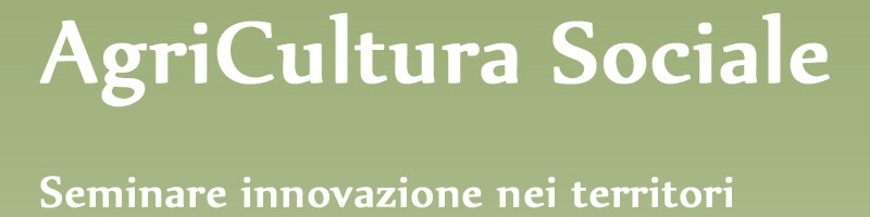 Al momento stai visualizzando AgriCultura Sociale. Seminare innovazione nei territori